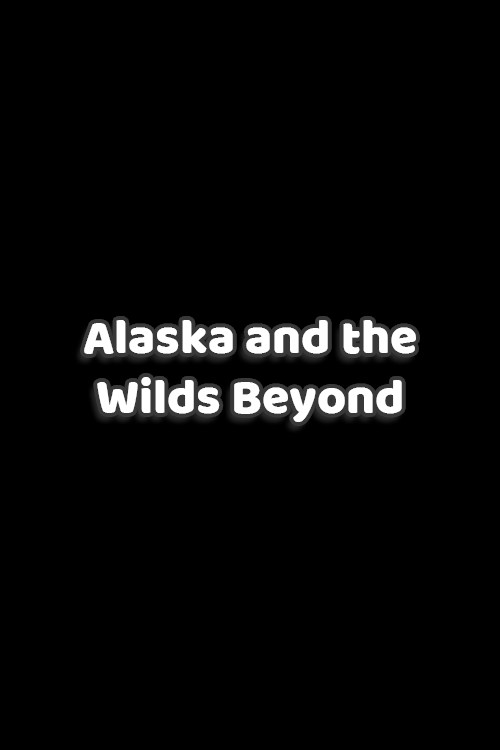 Alaska and the Wilds Beyond poster