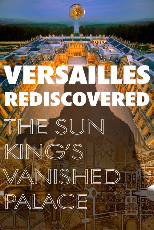 Versailles Rediscovered: The Sun King's Vanished Palace poster