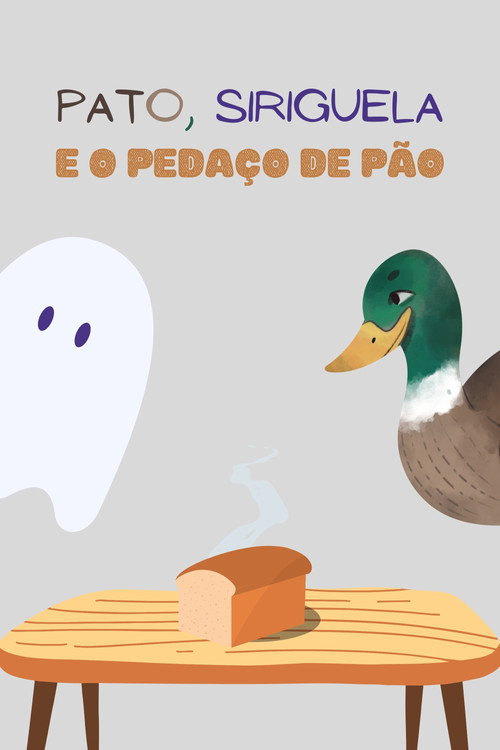 Pato, Siriguela e o Pedaço de Pão poster