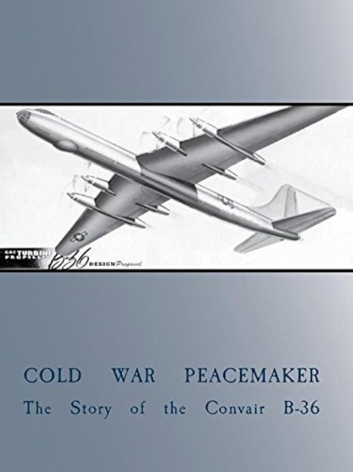 Cold War Peacemaker: The Story of the Convair B-36 poster
