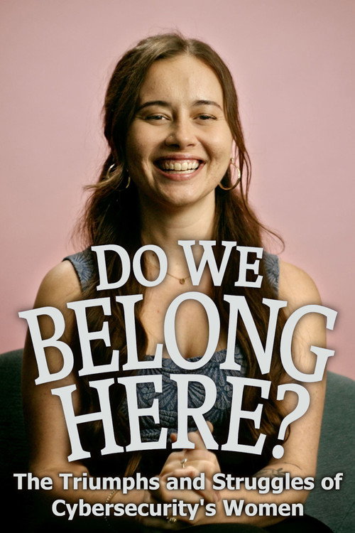 Do We Belong Here: The Triumphs and Struggles of Cybersecurity's Women poster