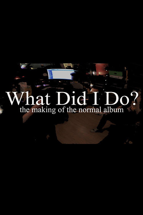 What Did I Do? (The Making of The Normal Album) poster