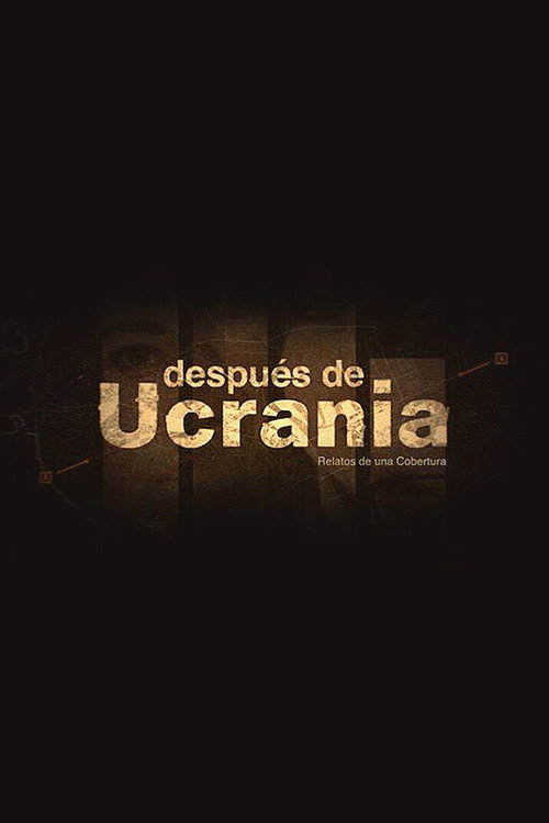 Después de Ucrania: Relatos de una Cobertura poster